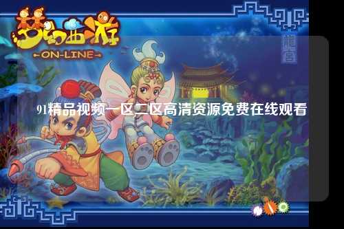 91精品视频一区二区高清资源免费在线观看