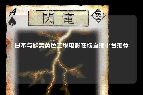 日本与欧美黄色三级电影在线直播平台推荐