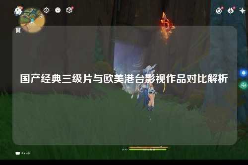 国产经典三级片与欧美港台影视作品对比解析