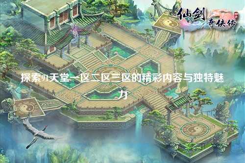 探索91天堂一区二区三区的精彩内容与独特魅力