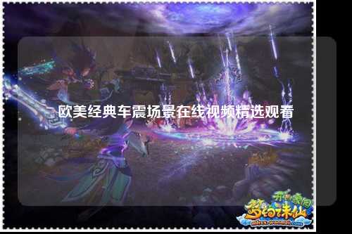 欧美经典车震场景在线视频精选观看