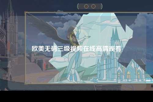 欧美无码三级视频在线高清观看