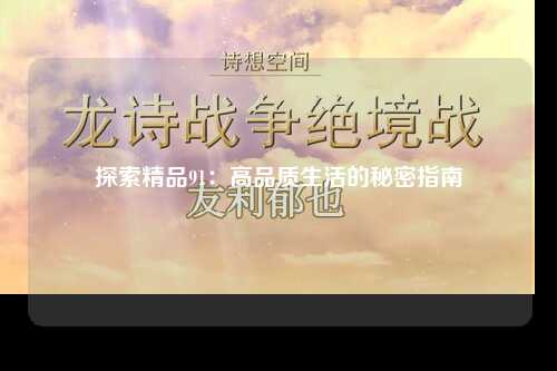 探索精品91：高品质生活的秘密指南