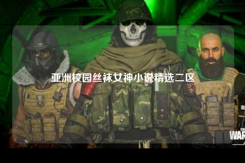 亚洲校园丝袜女神小说精选二区