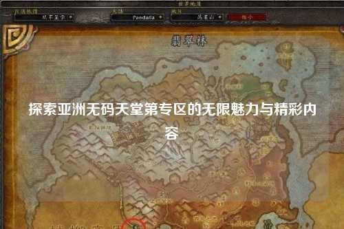 探索亚洲无码天堂第专区的无限魅力与精彩内容