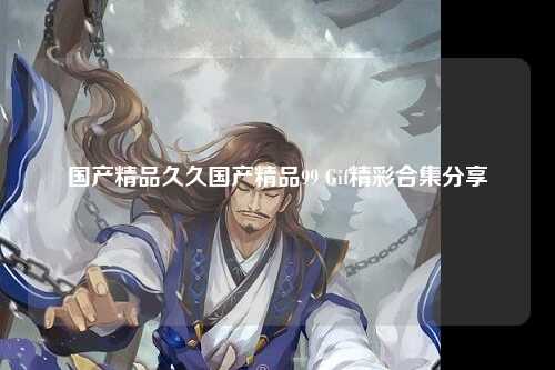 国产精品久久国产精品99 Gif精彩合集分享
