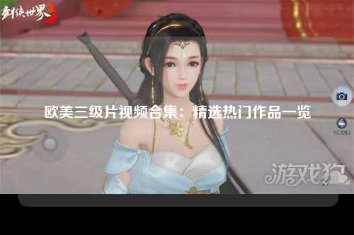 欧美三级片视频合集：精选热门作品一览