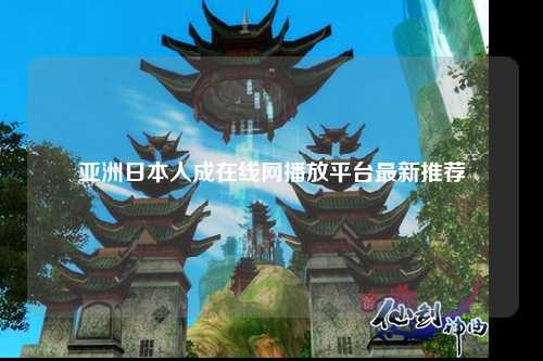 亚洲日本人成在线网播放平台最新推荐