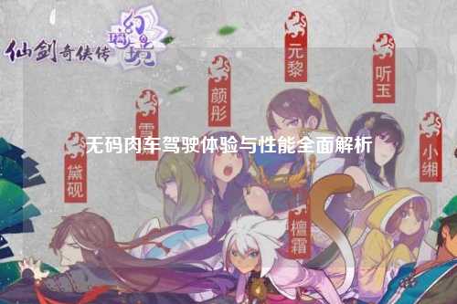 无码肉车驾驶体验与性能全面解析