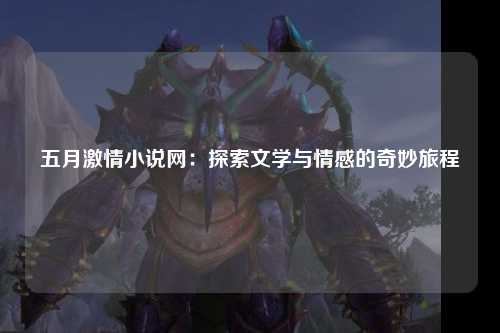 五月激情小说网：探索文学与情感的奇妙旅程