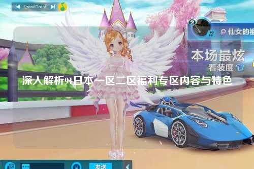 深入解析91日本一区二区福利专区内容与特色