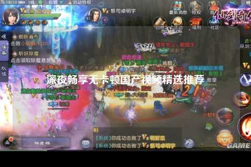 深夜畅享无卡顿国产视频精选推荐