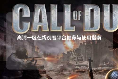 高清一区在线观看平台推荐与使用指南