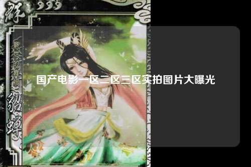 国产电影一区二区三区实拍图片大曝光