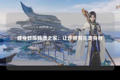 健身教练韩漫之家：让你拥有完美身材