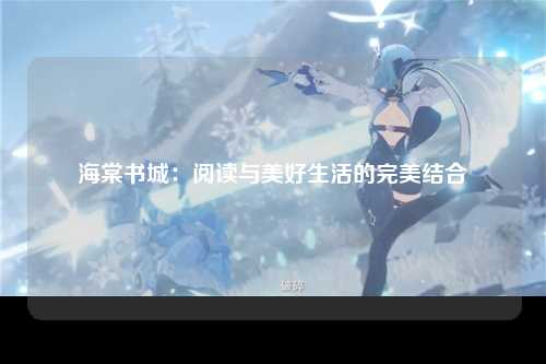 海棠书城：阅读与美好生活的完美结合