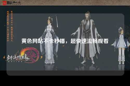 黄色网站不卡秒播，超快速流畅观看