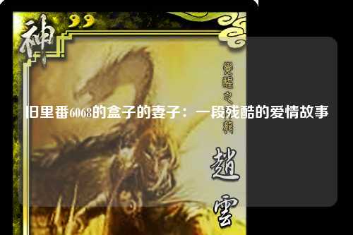 旧里番6068的盒子的妻子：一段残酷的爱情故事