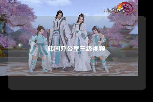 韩国办公室三级视频