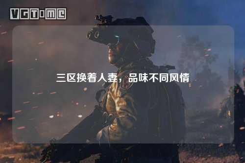 三区换着人妻，品味不同风情