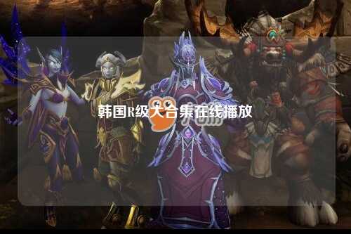 韩国R级大合集在线播放
