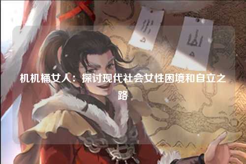 机机桶女人：探讨现代社会女性困境和自立之路