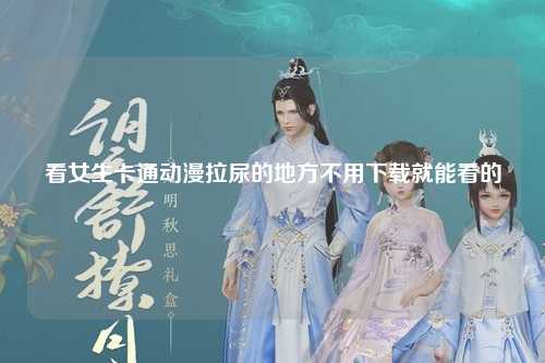 看女生卡通动漫拉尿的地方不用下载就能看的