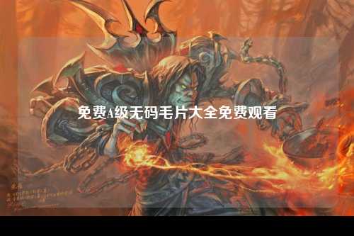 免费A级无码毛片大全免费观看