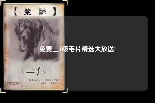 免费三A级毛片精选大放送!