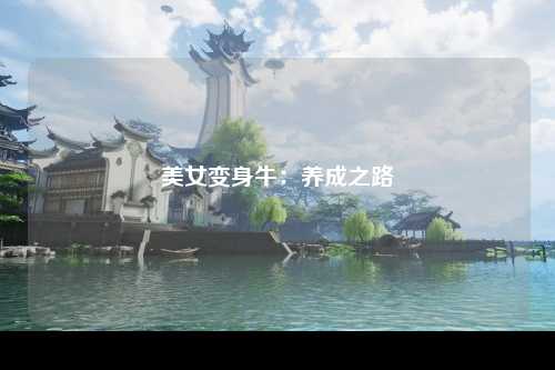 美女变身牛：养成之路