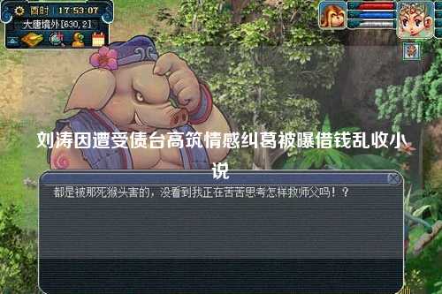 刘涛因遭受债台高筑情感纠葛被曝借钱乱收小说