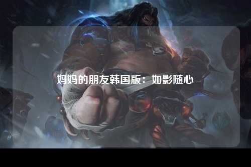 妈妈的朋友韩国版：如影随心